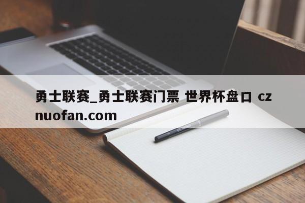 勇士联赛_勇士联赛门票 世界杯盘口 cznuofan.com