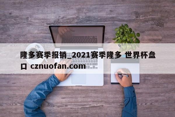 隆多赛季报销_2021赛季隆多 世界杯盘口 cznuofan.com