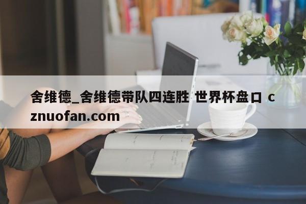 舍维德_舍维德带队四连胜 世界杯盘口 cznuofan.com