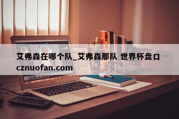 艾弗森在哪个队_艾弗森那队 世界杯盘口 cznuofan.com